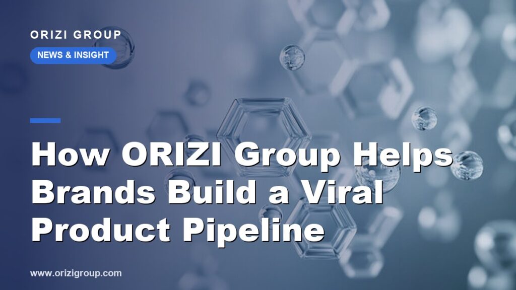 How ORIZI Group Helps Brands Build a Viral Product Pipeline