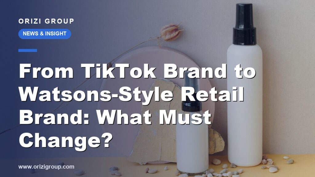 From TikTok Brand to Watsons-Style Retail Brand: What Must Change?