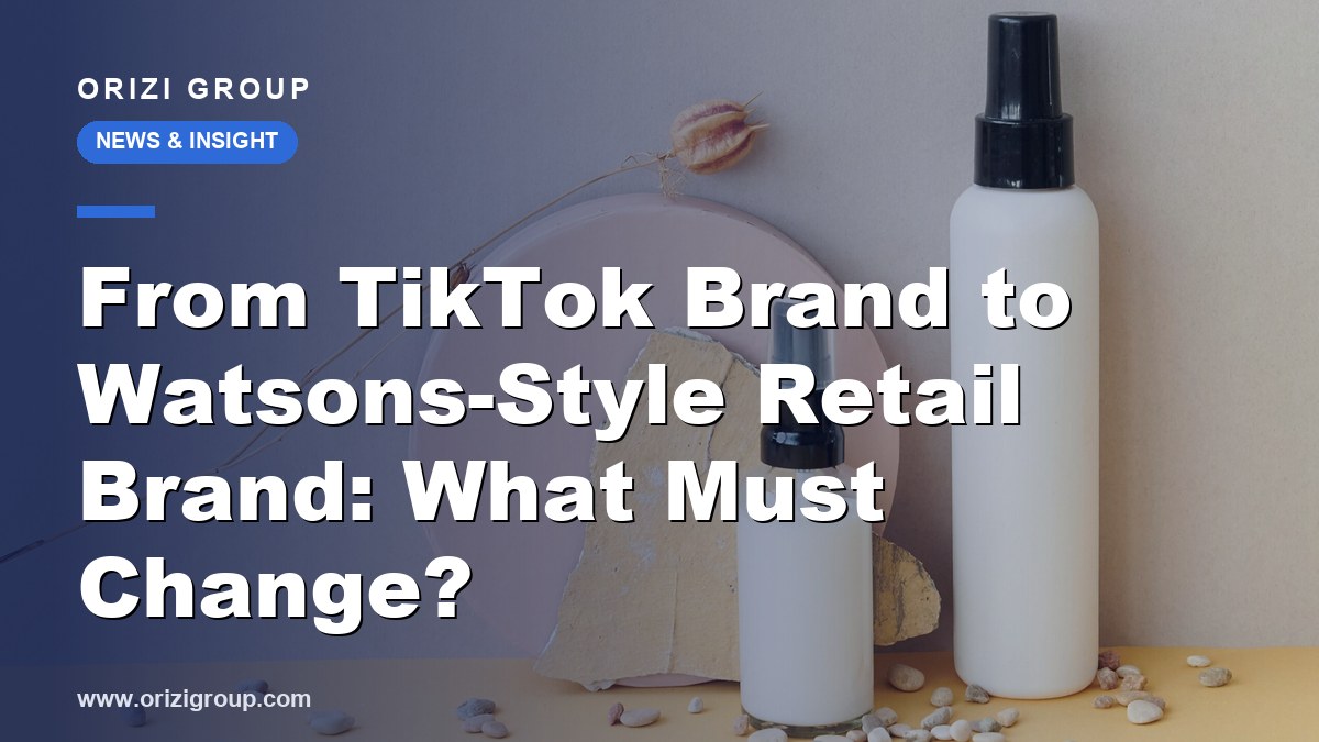 From TikTok Brand to Watsons-Style Retail Brand: What Must Change?