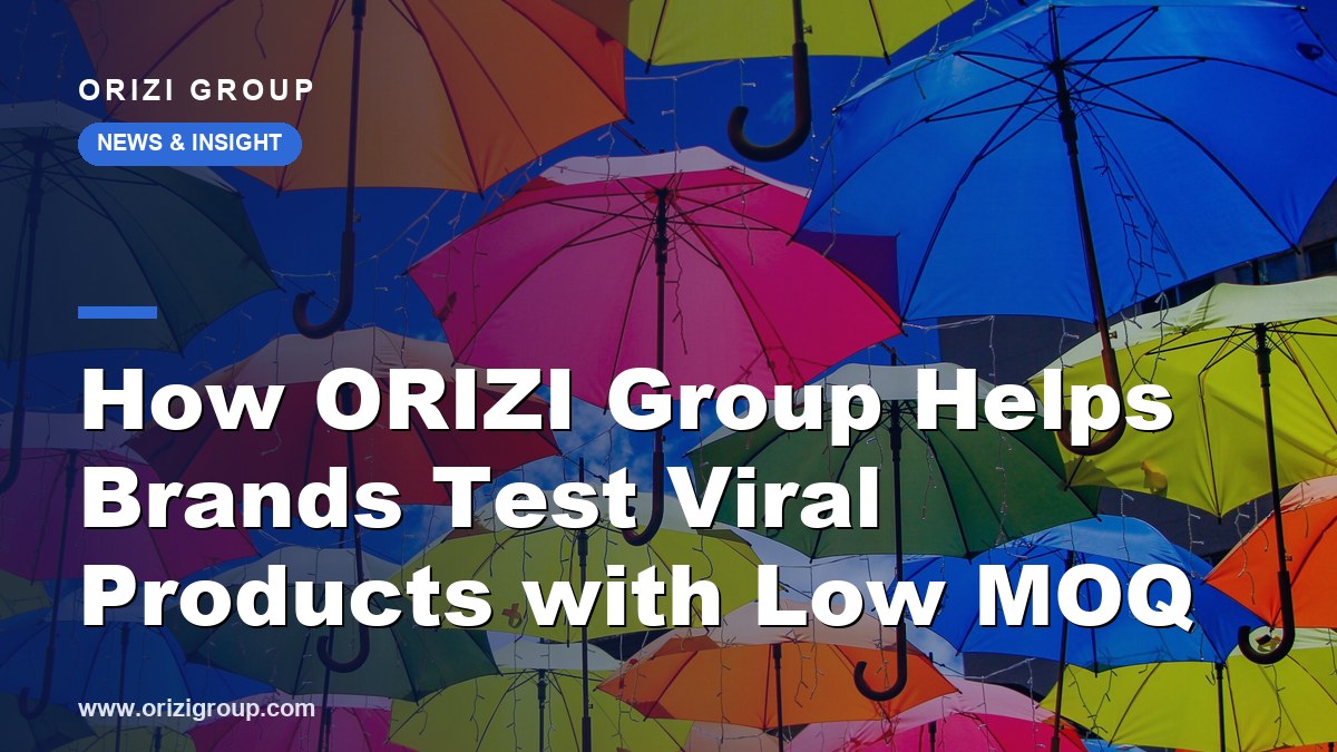 How ORIZI Group Helps Brands Test Viral Products with Low MOQ