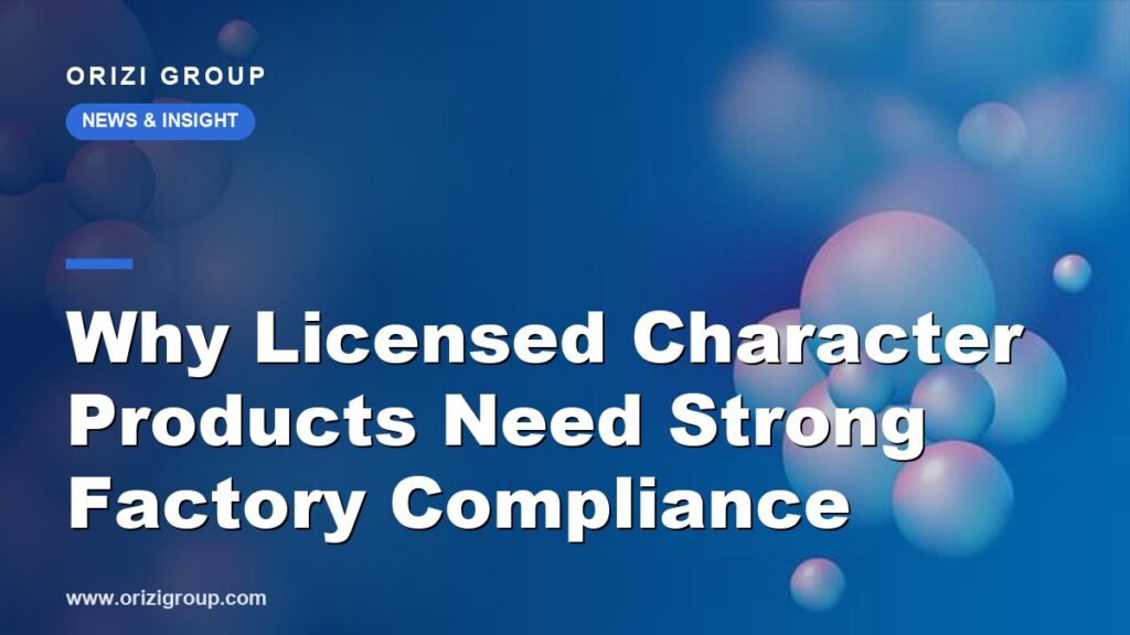 Why Licensed Character Products Need Strong Factory Compliance